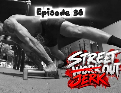 Episode 36 - Street Jerk Out